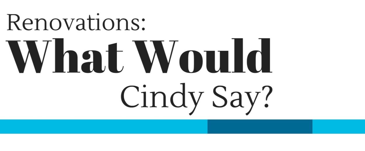 Renovations What Would Cindy Say